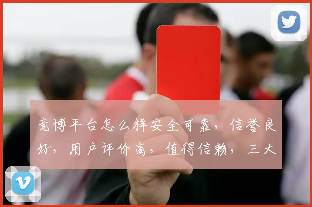 竞博平台怎么样安全可靠，信誉良好，用户评价高，值得信赖，三大优势凸显。