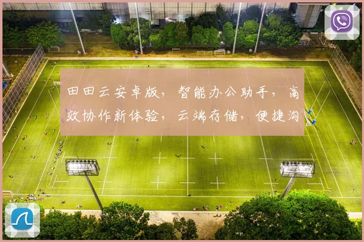 田田云安卓版，智能办公助手，高效协作新体验，云端存储，便捷沟通，轻松管理